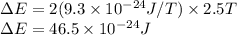 \Delta E=2(9.3\times 10^{-24}J/T)\times 2.5 T\\\Delta E=46.5\times 10^{-24}J