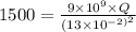 1500=\frac{9\times10^9\times Q}{(13\times10^{-2)^2}}