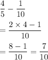 \dfrac{4}{5}-\dfrac{1}{10}\\\\=\dfrac{2\times4-1}{10}\\\\=\dfrac{8-1}{10}=\dfrac{7}{10}