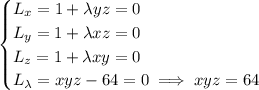 \begin{cases}L_x=1+\lambda yz=0\\L_y=1+\lambda xz=0\\L_z=1+\lambda xy=0\\L_\lambda=xyz-64=0\implies xyz=64\end{cases}