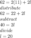 62=2(11)+2l \\ distribute \\ 62=22+2l \\ subtract \\ 40=2l \\ divide \\ l=20