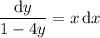 \dfrac{\mathrm dy}{1-4y}=x\,\mathrm dx