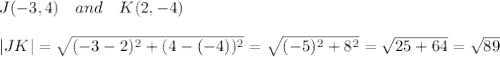 J(-3,4)\ \ \ and\ \ \ K(2,-4)\\\\|JK|= \sqrt{(-3-2)^2+(4-(-4))^2} = \sqrt{(-5)^2+8^2} = \sqrt{25+64} = \sqrt{89}