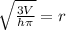 \sqrt{\frac{3V}{h\pi}} =r
