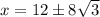 x=12\pm8\sqrt{3}