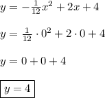 y=-\frac{1}{12}x^2+2x+4\\\\y=\frac{1}{12}\cdot0^2+2\cdot0+4\\\\y=0+0+4\\\\\boxed{y=4}