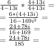 \frac{6}{4-13i}* \frac{4+13i}{4+13i}= \\ = \frac{6*(4+13i)}{16-169i ^{2} } = \\ = \frac{24+78i}{16+169}= \\ = \frac{24+78i}{185}=