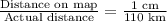 \frac{\text{Distance on map}}{\text{Actual distance}}=\frac{1\text{ cm}}{\text{110 km}}