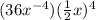 (36x^{-4})(\frac{1}{2}x)^4