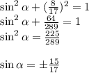 \sin^2\alpha+(\frac{8}{17})^2=1 \\ \sin^2\alpha+\frac{64}{289}=1 \\ \sin^2\alpha=\frac{225}{289} \\ \\\sin\alpha=\pm\frac{15}{17}