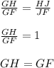 \frac{GH}{GF}=\frac{HJ}{JF}\\\\ \frac{GH}{GF}=1\\\\ GH=GF