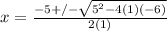 x = \frac{-5 +/- \sqrt{5^2 - 4(1)(-6)}}{2(1)}