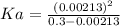 Ka=\frac{(0.00213)^2}{0.3-0.00213}