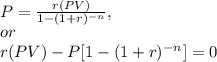 P =  \frac{r(PV)}{1 - (1+r)^{-n}} , \\ or \\ r(PV) - P[1 - (1+r)^{-n}] = 0