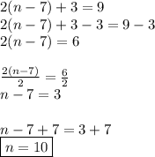 2(n-7)+3=9 \\ 2(n-7)+3-3=9-3\\ 2(n-7)=6 \\\\\ \frac{2(n-7)}2=\frac{6}2\\n-7=3\\\\n-7+7=3+7\\\boxed{n=10}