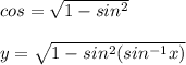 cos = \sqrt{1-sin^2} \\  \\ y = \sqrt{1-sin^2 (sin^{-1} x)}