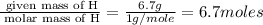 \frac{\text{ given mass of H}}{\text{ molar mass of H}}= \frac{6.7g}{1g/mole}=6.7moles
