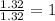 \frac{1.32}{1.32}=1