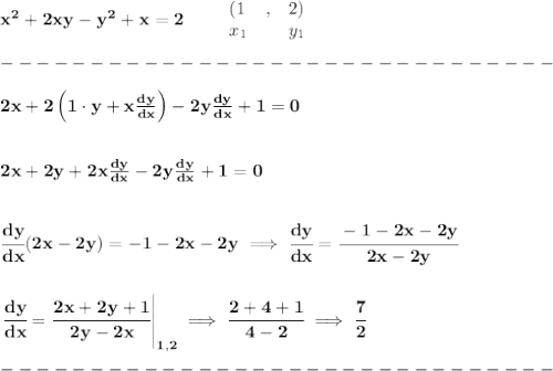 \bf x^2+2xy-y^2+x=2\qquad &#10;\begin{array}{llll}&#10;(1&,&2)\\&#10;x_1&&y_1&#10;\end{array}\\\\&#10;-------------------------------\\\\&#10;2x+2\left( 1\cdot y+x\frac{dy}{dx} \right)-2y\frac{dy}{dx}+1=0&#10;\\\\\\&#10;2x+2y+2x\frac{dy}{dx}-2y\frac{dy}{dx}+1=0&#10;\\\\\\&#10;\cfrac{dy}{dx}(2x-2y)=-1-2x-2y\implies \cfrac{dy}{dx}=\cfrac{-1-2x-2y}{2x-2y}&#10;\\\\\\&#10;\left. \cfrac{dy}{dx}=\cfrac{2x+2y+1}{2y-2x} \right|_{1,2}\implies \cfrac{2+4+1}{4-2}\implies \cfrac{7}{2}\\\\&#10;-------------------------------\\\\&#10;