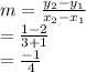 m = \frac{y_2-y_1}{x_2-x_1} \\= \frac{1-2}{3+1}\\ = \frac{-1}{4}