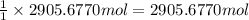 \frac{1}{1}\times 2905.6770 mol=2905.6770 mol