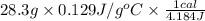 28.3 g \times 0.129 J/g ^{o}C \times \frac{1 cal}{4.184 J}