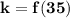 \mathbf{k = f(35)}