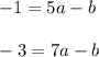 -1=5a-b\\ \\-3=7a-b