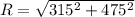 R=\sqrt{315^2+475^2}