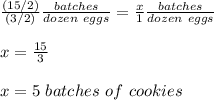 \frac{(15/2)}{(3/2)}\frac{batches}{dozen\ eggs}=\frac{x}{1}\frac{batches}{dozen\ eggs}\\\\x=\frac{15}{3}\\\\x=5\ batches\ of\ cookies