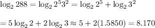 \log_2{288}=\log_2{2^53^2}=\log_2{2^5}+\log_2{3^2}\\\\=5\log_2{2}+2\log_2{3}\approx 5+2(1.5850)=8.170