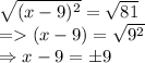 \begin{array}{l}{\sqrt{(x-9)^{2}}=\sqrt{81}} \\ {=(x-9)=\sqrt{9^{2}}} \\ {\Rightarrow x-9=\pm 9}\end{array}