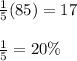 \frac{1}{5}(85) = 17 \\  \\  \frac{1}{5}  = 20\%
