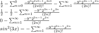 \frac{1}{2}-\sum_{n=0}^{0}\frac{-9^{0}2^{2*0-1}x^{2*0}}{(2*0)!}-\sum_{n=1}^{\infty}\frac{-9^{n}2^{2n-1}x^{2n}}{(2n)!}\\ \frac{1}{2} -\frac{1}{2} -\sum_{n=1}^{\infty}\frac{-9^{n}2^{2n-1}x^{2n}}{(2n)!}\\ 0-\sum_{n=1}^{\infty}\frac{-9^{n}2^{2n-1}x^{2n}}{(2n)!}\\ sin^{2}(3x)=-\sum_{n=1}^{\infty}\frac{-9^{n}2^{2n-1}x^{2n}}{(2n)!}