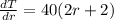 \frac {dT} {dr} = 40 (2r + 2)