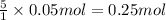 \frac{5}{1}\times 0.05 mol=0.25 mol