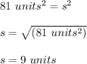 81\ units^2=s^2\\\\s=\sqrt{(81\ units^2)}\\\\s=9\ units