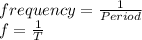 frequency = \frac{1}{Period} \\f = \frac{1}{T}