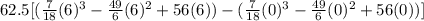 62.5[(\frac{7}{18}(6)^{3}-\frac{49}{6}(6)^{2}+56(6))-(\frac{7}{18}(0)^{3}-\frac{49}{6}(0)^{2}+56(0))]