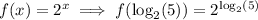 f(x)=2^x \implies f(\log_2(5))=2^{\log_2(5)}
