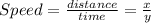 Speed=\frac{distance}{time} =\frac{x}{y}