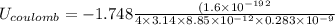 U_{coulomb} = -1.748 \frac{(1.6 \times 10^{-19}^{2}}{4 \times 3.14 \times 8.85 \times 10^{-12} \times 0.283 \times 10^{-9}}