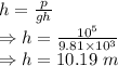 h=\frac{p}{gh}\\\Rightarrow h=\frac{10^5}{9.81\times 10^3}\\\Rightarrow h=10.19\ m