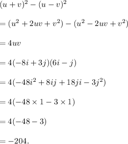 (u+v)^2-(u-v)^2\\\\=(u^2+2uv+v^2)-(u^2-2uv+v^2)\\\\=4uv\\\\=4(-8i+3j)(6i-j)\\\\=4(-48i^2+8ij+18ji-3j^2)\\\\=4(-48\times1-3\times1)\\\\=4(-48-3)\\\\=-204.