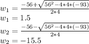 w_{1} =\frac{-56+\sqrt{56^2-4*4*(-93)}}{2*4}\\w_{1} =1.5\\w_{2} =\frac{-56-\sqrt{56^2-4*4*(-93)}}{2*4}\\w_{2} =-15.5