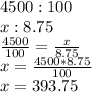 4500:100\\x:8.75\\\frac{4500}{100}=\frac{x}{8.75}\\x=\frac{4500*8.75}{100} \\x=393.75\\