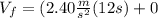 V_{f}=(2.40\frac{m}{s^{2}}} (12s)+0