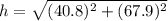 h=\sqrt{(40.8)^2+(67.9)^2}