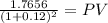 \frac{1.7656}{(1 + 0.12)^{2} } = PV