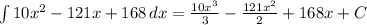 \int 10x^2-121x+168 \,dx=\frac{10x^3}{3}-\frac{121x^2}{2}+168x+C